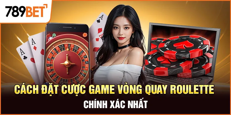 Cách đặt cược game vòng quay Roulette chính xác nhất