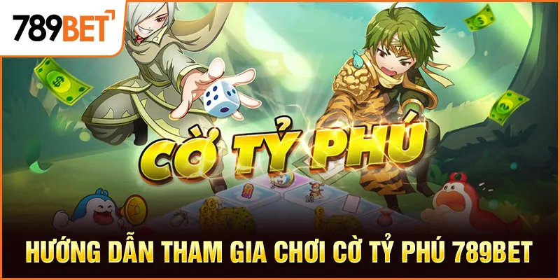 Hướng dẫn tham gia chơi Cờ Tỷ Phú 789BET
