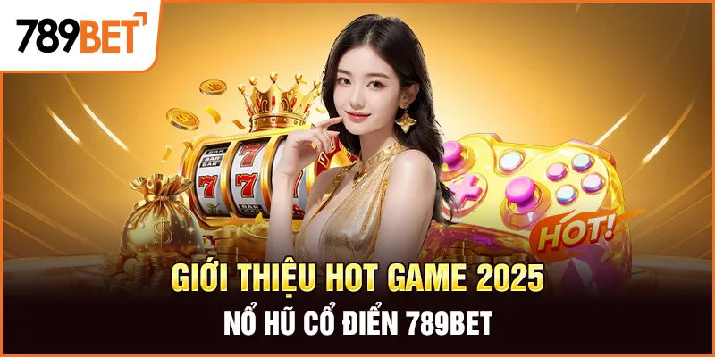 Giới thiệu hot game 2024 - Nổ hũ cổ điển 789Bet