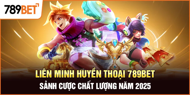 Liên Minh Huyền Thoại 789Bet – Sảnh Cược Chất Lượng Năm 2025