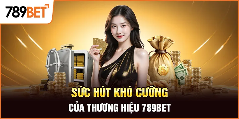 Sức hút khó cưỡng của thương hiệu 789Bet
