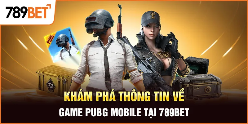 Khám phá thông tin về game PUBG Mobile tại 789Bet