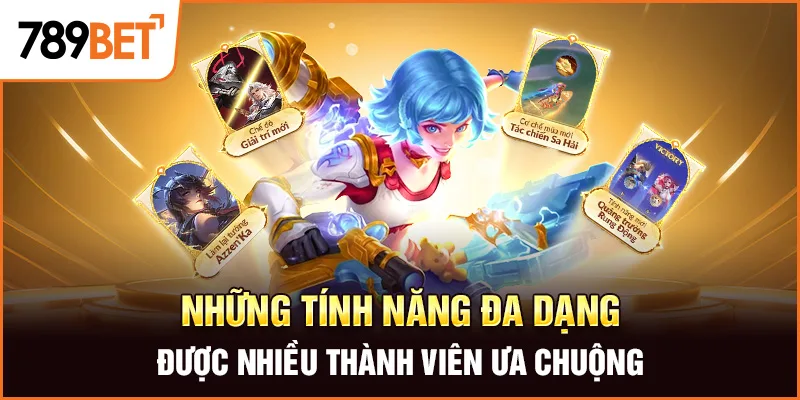 Những tính năng đa dạng được nhiều thành viên ưa chuộng Những tính năng đa dạng được nhiều thành viên ưa chuộng