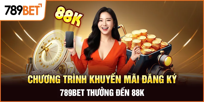 Chương trình khuyến mãi đăng ký 789Bet thưởng đến 88K Chương trình khuyến mãi đăng ký 789Bet thưởng đến 88K