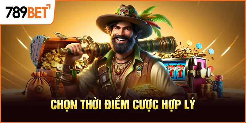 Chọn thời điểm cược hợp lý