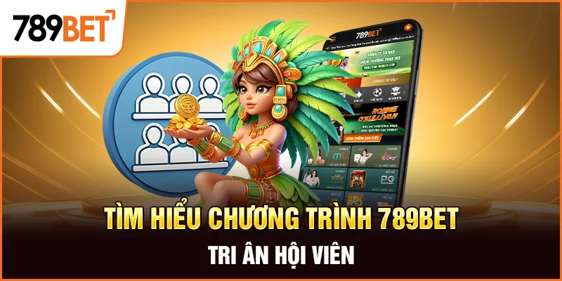 Tìm hiểu chương trình 789Bet tri ân hội viên
