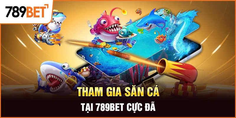 Tham gia săn cá tại 789BET cực đã
