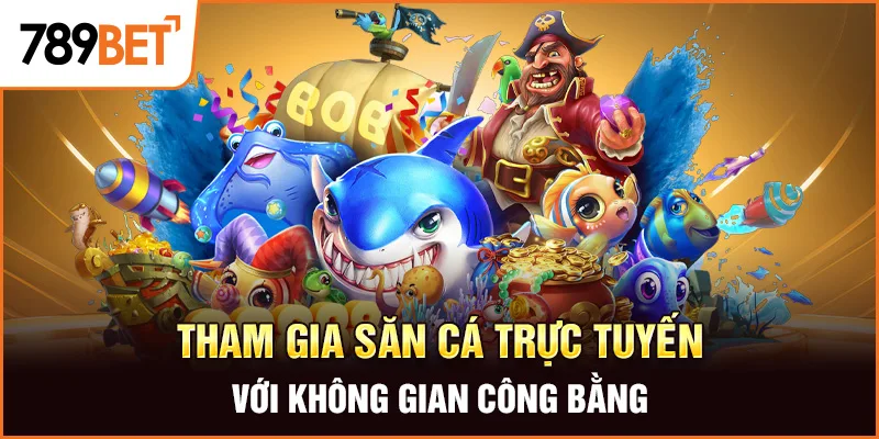 Tham gia săn cá trực tuyến với không gian công bằng