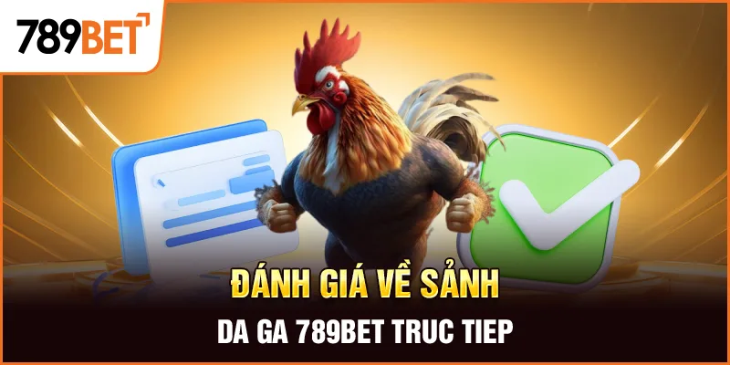 Đánh giá về sảnh da ga 789bet truc tiep