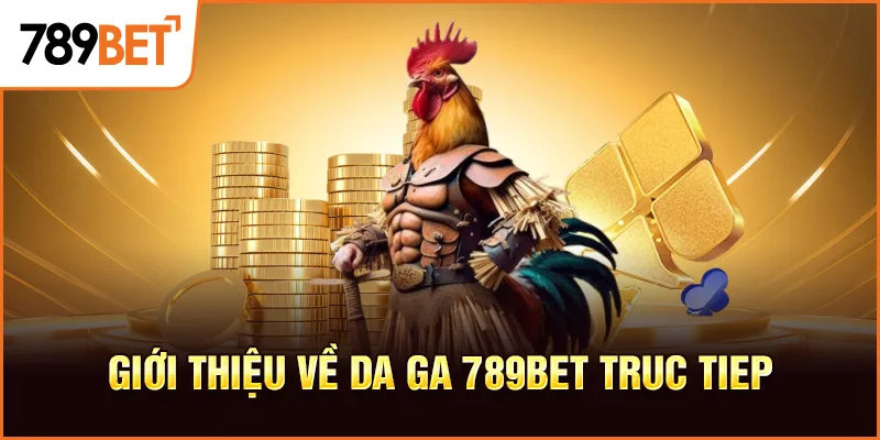 Giới thiệu về da ga 789bet truc tiep